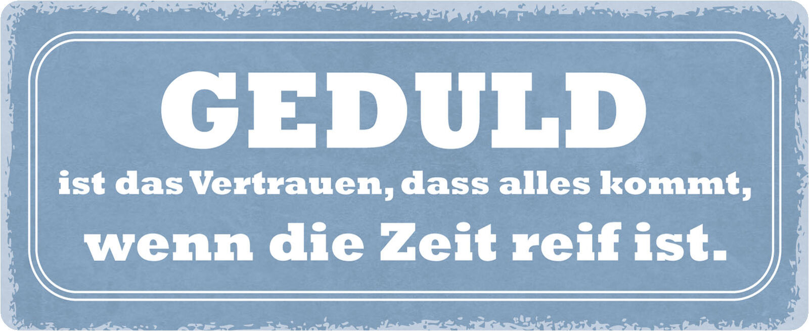 Schild Spruch "Geduld ist Vertrauen, kommt Zeit reif ist" 27 x 10 cm Blechschild